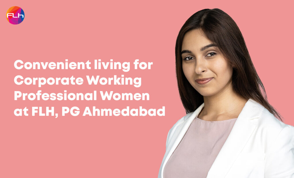 Convenient living for Corporate Working Professional Women at FLH, PG Ahmedabad